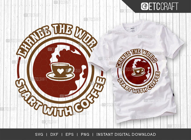 Change The World Start With Coffee SVG Cut File, Coffee Svg, Coffee Party Svg, Coffee Life, Coffee Quotes, ETC T00572 SVG ETC Craft 