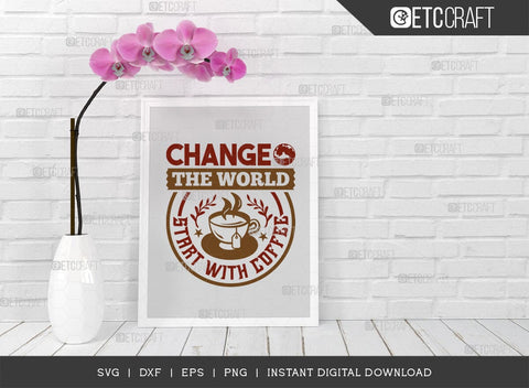 Change The World Start With Coffee SVG Cut File, Coffee Svg, Coffee Party Svg, Coffee Life, Coffee Quotes, ETC T00572 SVG ETC Craft 