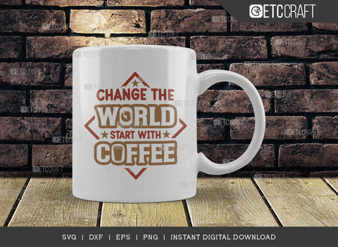 Change The World Start With Coffee SVG Cut File, Coffee Svg, Coffee Party Svg, Coffee Life, Coffee Quotes, ETC T00572 SVG ETC Craft 