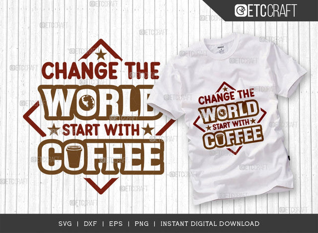 Change The World Start With Coffee SVG Cut File, Coffee Svg, Coffee Party Svg, Coffee Life, Coffee Quotes, ETC T00572 SVG ETC Craft 