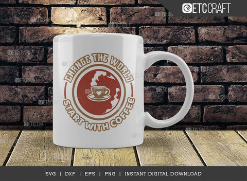 Change The World Start With Coffee SVG Cut File, Coffee Svg, Coffee Party Svg, Coffee Life, Coffee Quotes, ETC T00572 SVG ETC Craft 