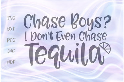 Chase Boys? I Don't Even Chase Tequila SVG, PNG, DXF, PDF, JPG SVG Digitals by Hanna 