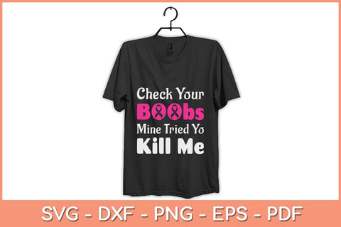 Check Your Boobs Mine Tried To Kill Me Breast Cancer Svg Design SVG artprintfile 
