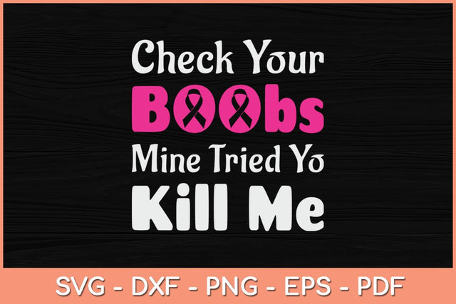 Check Your Boobs Mine Tried To Kill Me Breast Cancer Svg Design SVG artprintfile 