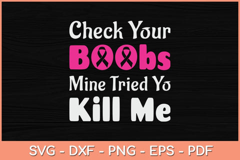 Check Your Boobs Mine Tried To Kill Me Breast Cancer Svg Design SVG artprintfile 