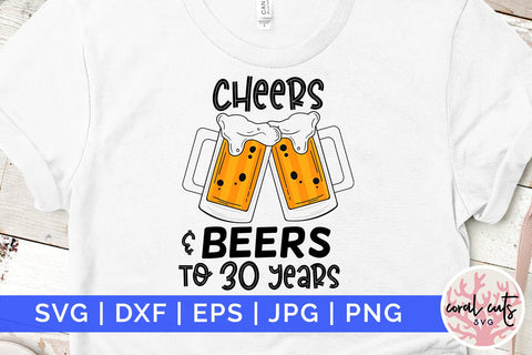 Cheers & Beers to 30 years - Birthday SVG EPS DXF PNG Cutting File SVG CoralCutsSVG 