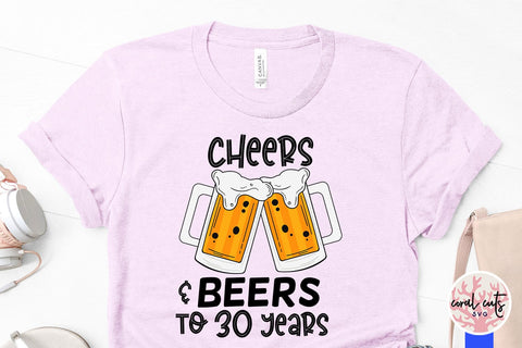 Cheers & Beers to 30 years - Birthday SVG EPS DXF PNG Cutting File SVG CoralCutsSVG 