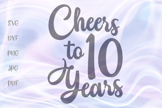 Cheers to 10 years SVG, PNG, DXF, PDF, JPG SVG Digitals by Hanna 