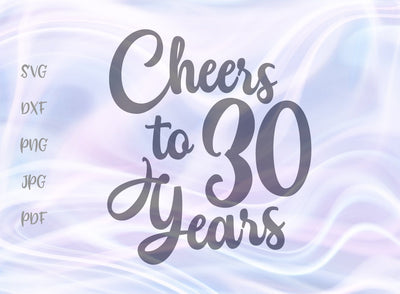 Cheers to 30 years SVG, PNG, DXF, PDF, JPG SVG Digitals by Hanna 