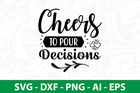 Cheers To Pour Decisions svg SVG nirmal108roy 