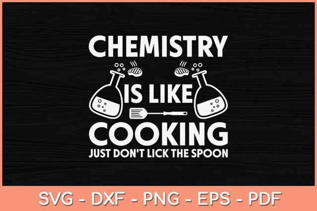 Chemistry Is Like Cooking Just Don't Lick The Spoon Svg Cutting File SVG Helal 