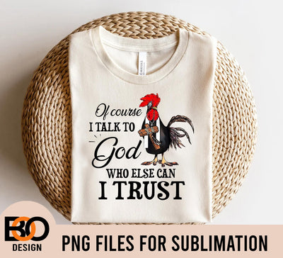 Chicken Jesus of course I talk to god who else can I trust PNG Sublimation BOO-design 