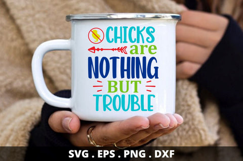 Chicks are nothin but trouble SVG Designangry 