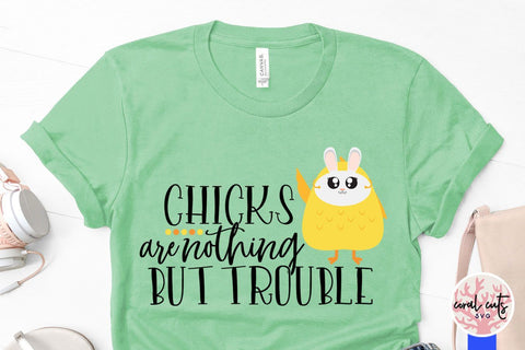 Chicks are nothing but trouble – Easter SVG EPS DXF PNG Cutting Files SVG CoralCutsSVG 