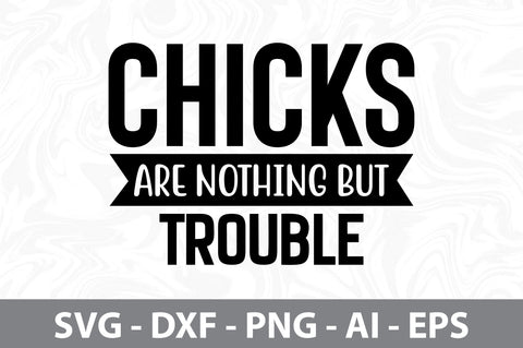 Chicks Are Nothing But Trouble svg SVG orpitasn 
