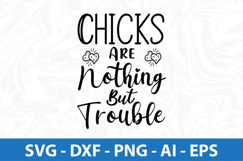 Chicks Are Nothing But Trouble- svg SVG orpitasn 