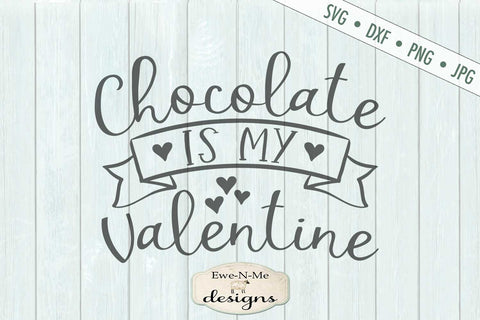 Chocolate Is My Valentine - Chocolate Lover - Heart - SVG SVG Ewe-N-Me Designs 