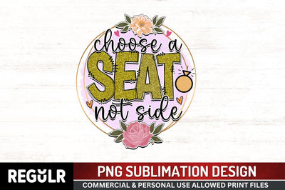 Choose a seat not side Sublimation PNG, Wedding Sublimation Design Sublimation Regulrcrative 