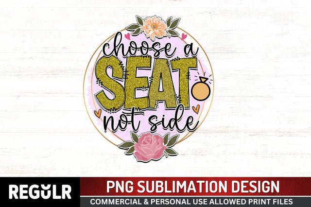 Choose a seat not side Sublimation PNG, Wedding Sublimation Design Sublimation Regulrcrative 