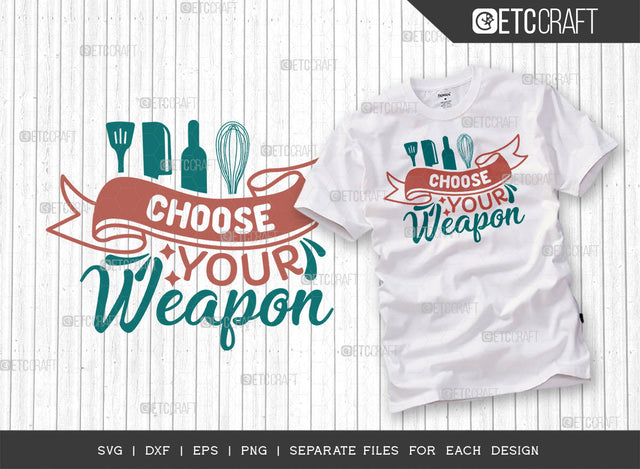 Choose Your Weapon SVG Cut File | Weapon Svg | Cooking Mom Svg | Kitchen Elements Svg | Kitchen Quotes | ETC T00073 SVG ETC Craft 