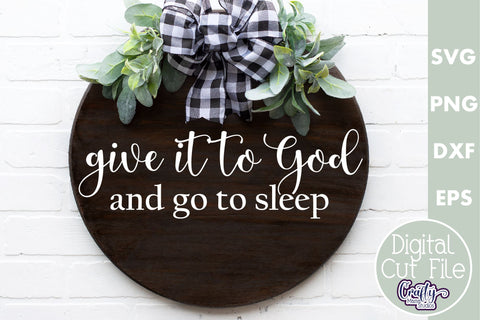 Christian Farmhouse Round Sign, Give It To God Go To Sleep SVG Crafty Mama Studios 