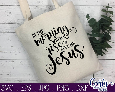 Christian Svg - In The Morning When I Rise Give Me Jesus SVG SVG Crafty Mama Studios 