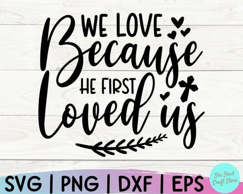 Christian Svg, We Love Because He First Loved Us, Christian Quotes Svg, Scripture Svg, Faith Svg SVG She Shed Craft Store 