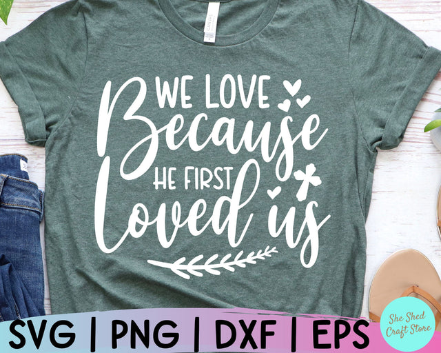 Christian Svg, We Love Because He First Loved Us, Christian Quotes Svg, Scripture Svg, Faith Svg SVG She Shed Craft Store 
