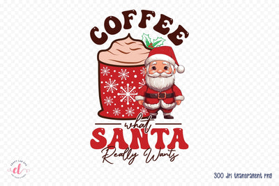 Christmas Coffee What Santa Really Wants PNG Sublimation CraftLabSVG 