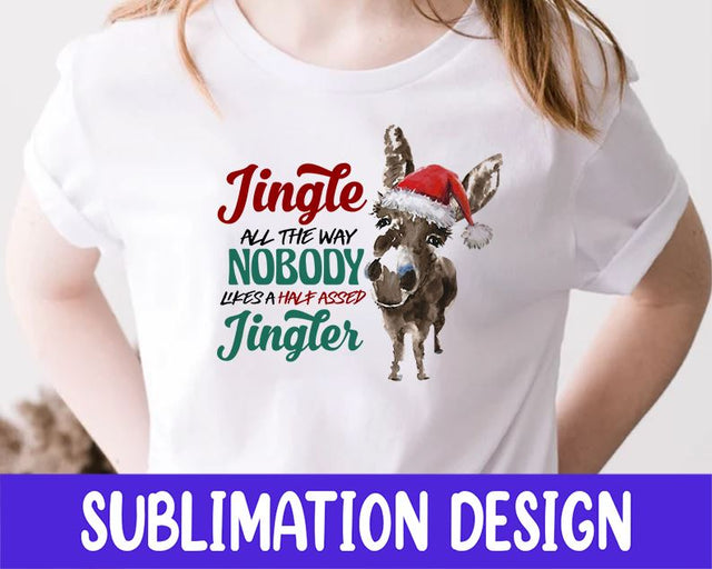 Christmas Donkey PNG, Jingle All The Way Nobody Likes A Half Assed Jingler Donkey Sublimation Design Sublimation iStyleDesign 