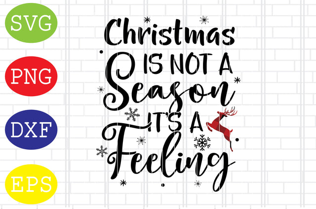 Christmas is Not a Season, It's a Feeling Svg, Merry Christmas Svg, Santa Svg, Christmas Holiday Svg, Png, Eps, Dxf Files SVG DigitalSvgFiles 