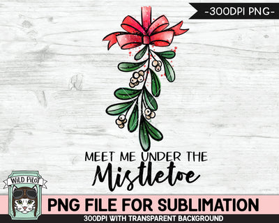 Christmas SUBLIMATION design PNG, Meet Me Under the Mistletoe PNG sublimation file, Christmas download, Mistletoe Sublimation Designs png Sublimation Wild Pilot 