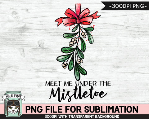 Christmas SUBLIMATION design PNG, Meet Me Under the Mistletoe PNG sublimation file, Christmas download, Mistletoe Sublimation Designs png Sublimation Wild Pilot 