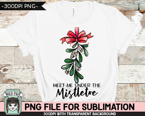 Christmas SUBLIMATION design PNG, Meet Me Under the Mistletoe PNG sublimation file, Christmas download, Mistletoe Sublimation Designs png Sublimation Wild Pilot 