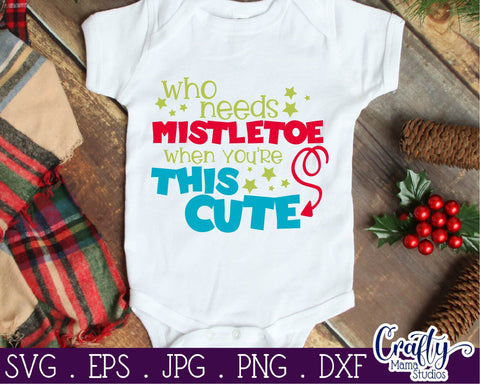 Christmas Svg - Holiday - My First Christmas - Who Needs Mistletoe When You're Cute SVG Crafty Mama Studios 