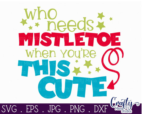Christmas Svg - Holiday - My First Christmas - Who Needs Mistletoe When You're Cute SVG Crafty Mama Studios 