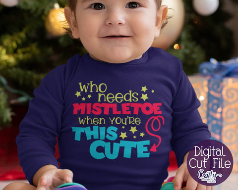 Christmas Svg - Holiday - My First Christmas - Who Needs Mistletoe When You're Cute SVG Crafty Mama Studios 