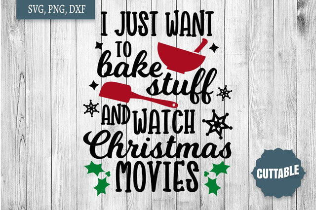 Christmas SVG, I want to bake stuff and watch Christmas movies cut file, Fun Christmas Quote SVG SVG Cuttable 
