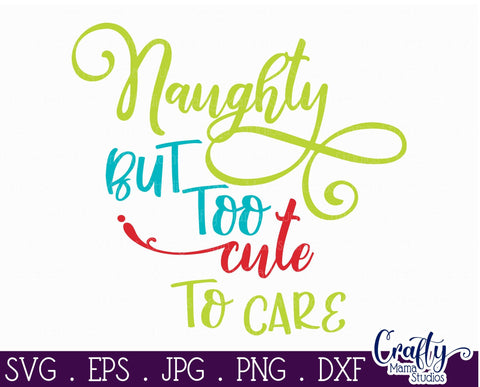 Christmas Svg - Naughty But Too Cute To Care SVG SVG Crafty Mama Studios 