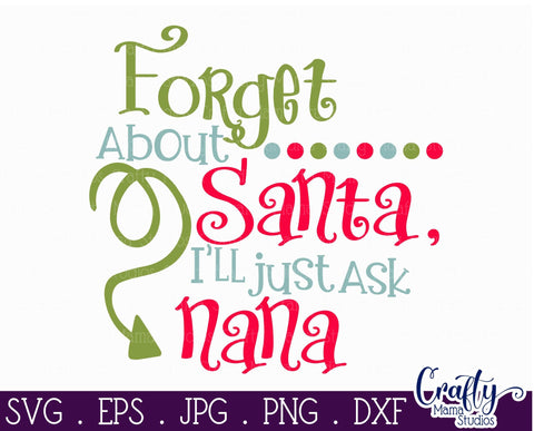 Christmas Svg - Santa Svg - Grandma Svg - Forget About Santa I'll Just Ask Nana SVG SVG Crafty Mama Studios 