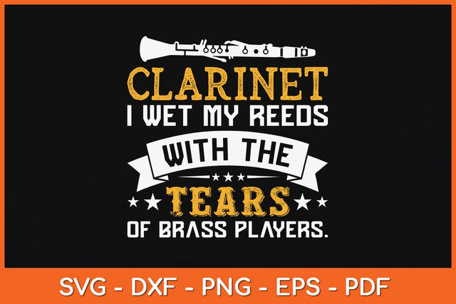 Clarinet I Wet My Reeds With The Tears Of Brass Players Svg Cutting File SVG artprintfile 