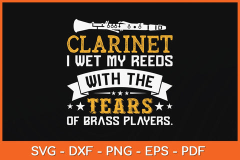 Clarinet I Wet My Reeds With The Tears Of Brass Players Svg Cutting File SVG artprintfile 