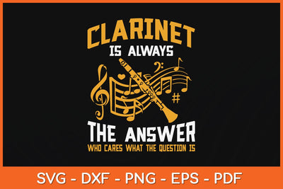 Clarinet Is Always The Answer Who Cares What The Question Is Svg Cutting File SVG artprintfile 