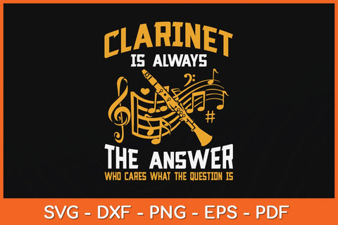 Clarinet Is Always The Answer Who Cares What The Question Is Svg Cutting File SVG artprintfile 