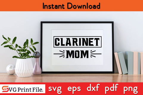 Clarinet Mom Funny Mothers Day Qoute T-shirt Design SVG PNG Cricut File SVG SVG Print File 