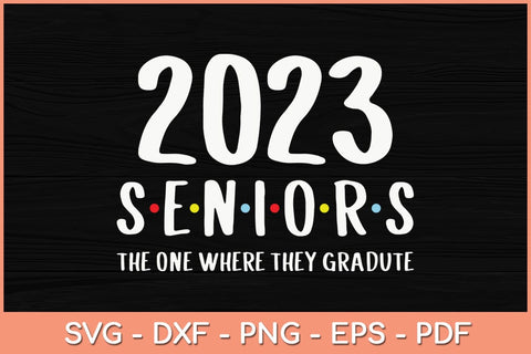 Class of 2023 The One Where They Graduate Seniors 2023 Funny Svg File SVG Helal 