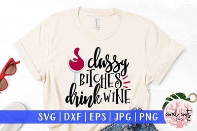 Classy Bitches Drink Wine - Drinks & Wine SVG EPS DXF PNG SVG CoralCutsSVG 