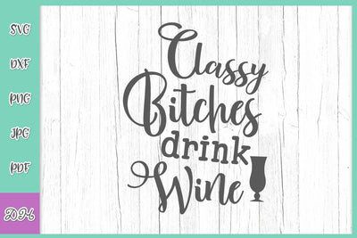 Classy Bitches Drink Wine Funny Alcohol Saying Sarcastic Drinking Quote Sassy Sign SVG DXF PNG PDf JPG SVG Digitals by Hanna 