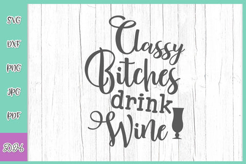 Classy Bitches Drink Wine Funny Alcohol Saying Sarcastic Drinking Quote Sassy Sign SVG DXF PNG PDf JPG SVG Digitals by Hanna 