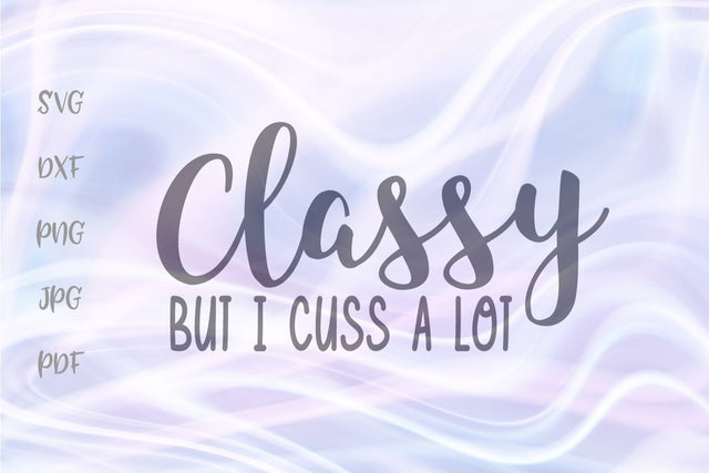 Classy But I Cuss a Lot SVG, PNG, DXF, PDF, JPG files SVG Digitals by Hanna 